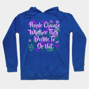 people change wheter they decide to or not Hoodie